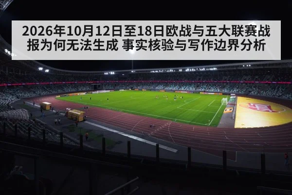 2026年10月12日至18日欧战与五大联赛战报为何无法生成 事实核验与写作边界分析